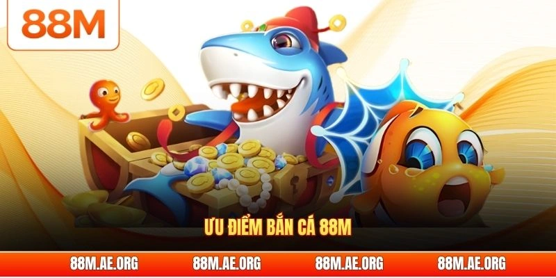 Ưu điểm bắn cá 88M