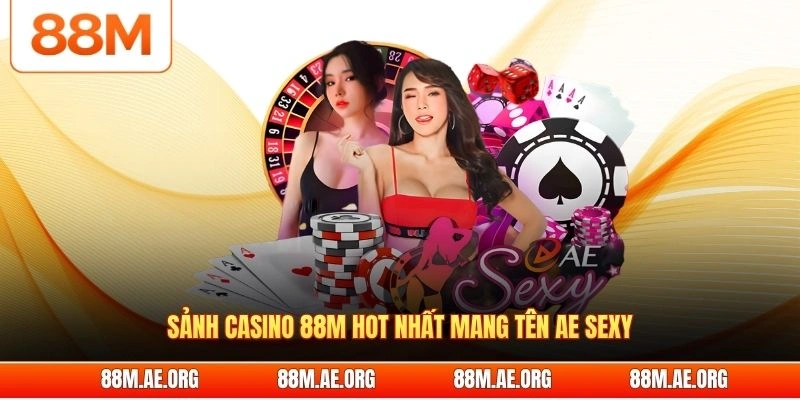 Sảnh casino 88M hot nhất mang tên AE Sexy