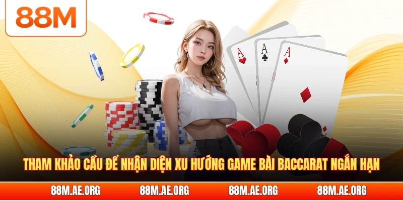 Tham khảo cầu để nhận diện xu hướng game bài Baccarat ngắn hạn