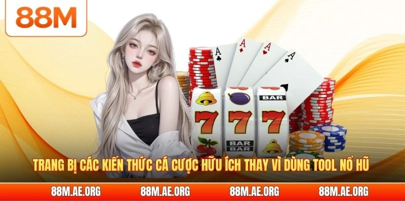 Trang bị các kiến thức cá cược hữu ích thay vì dùng tool nổ hũ