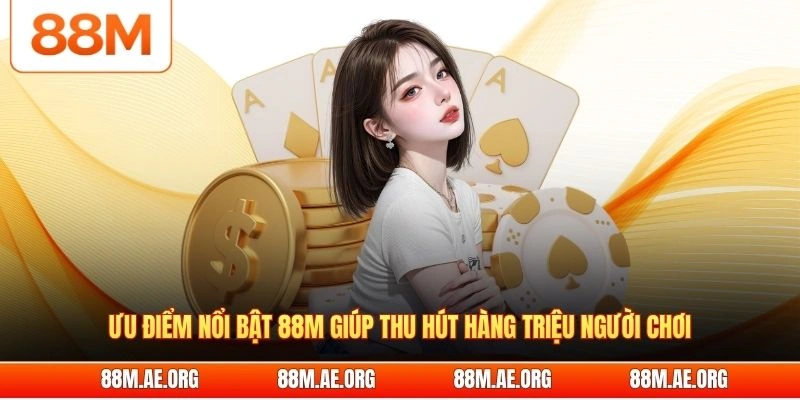 Ưu điểm nổi bật 88M giúp thu hút hàng triệu người chơi